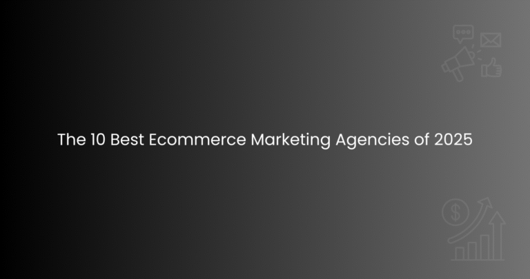 The 10 Best Ecommerce Marketing Agencies of 2025