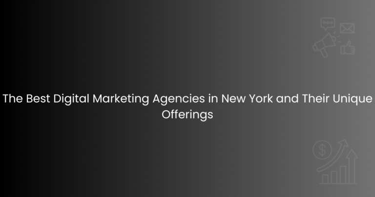 The Best Digital Marketing Agencies in New York and Their Unique Offerings