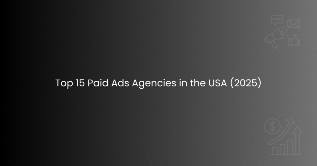 Top 15 Paid Ads Agencies in the USA (2025)