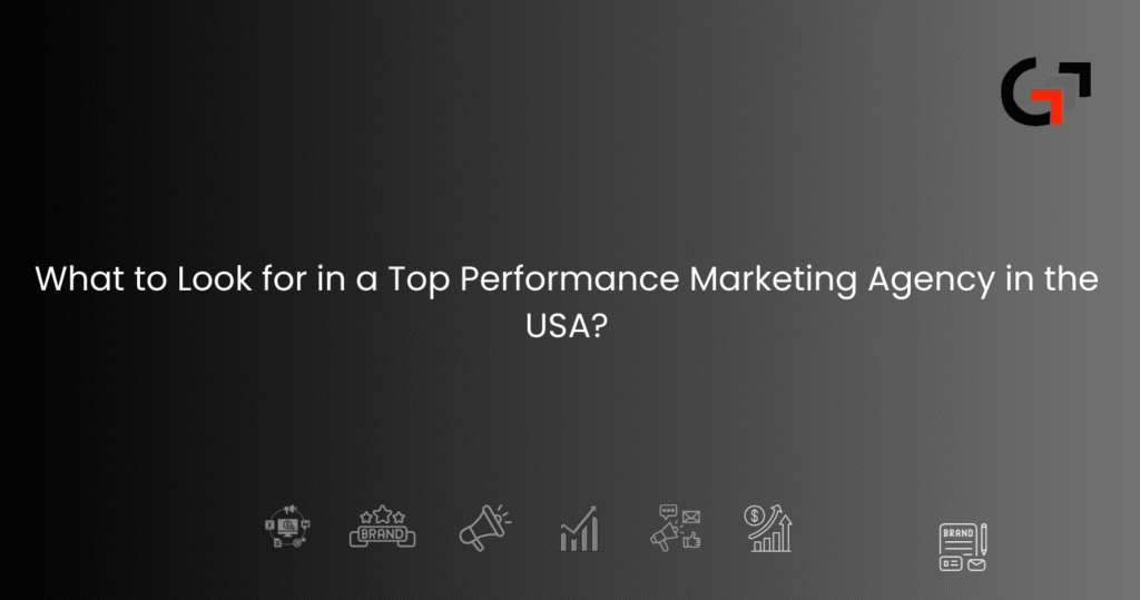 What to Look for in a Top Performance Marketing Agency in the USA