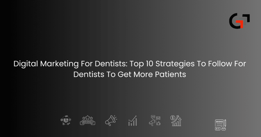 Digital Marketing For Dentists Top 10 Strategies To Follow For Dentists To Get More Patients