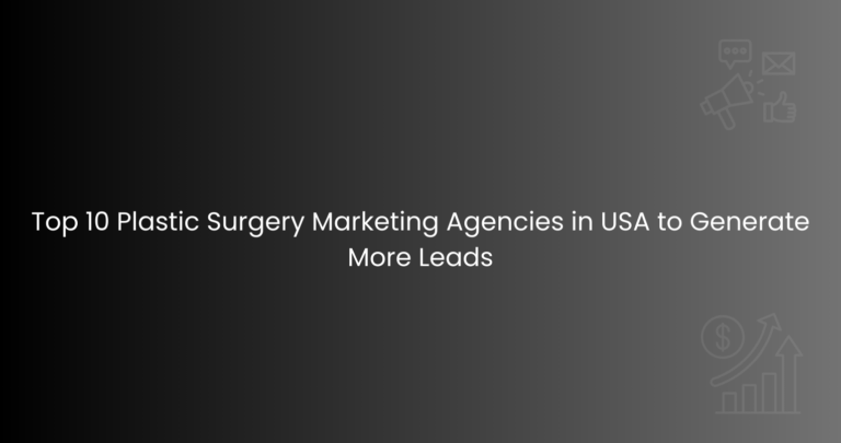 Top 10 Plastic Surgery Marketing Agencies in USA to Generate More Leads