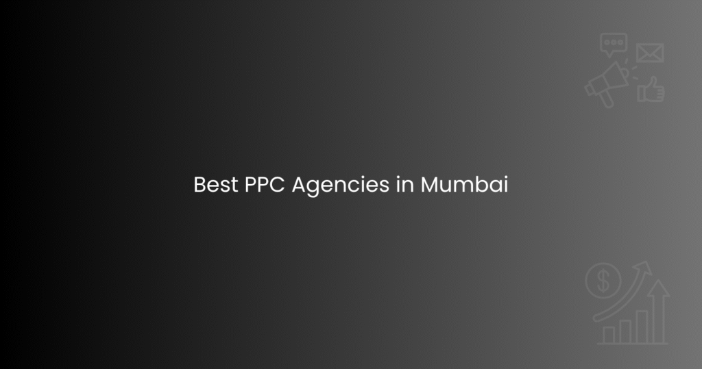 Best PPC Agencies in Mumbai