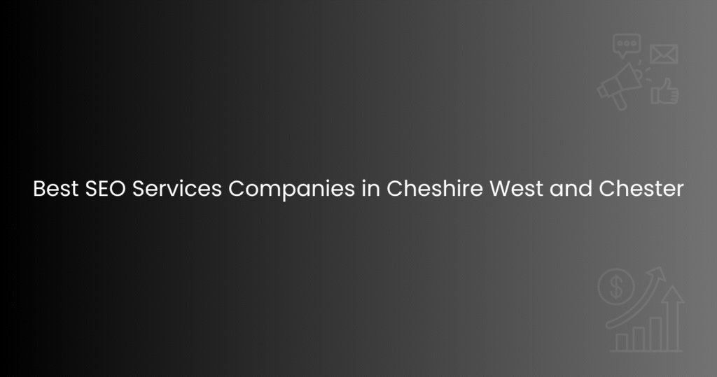 Best SEO Services Companies in Cheshire West and Chester