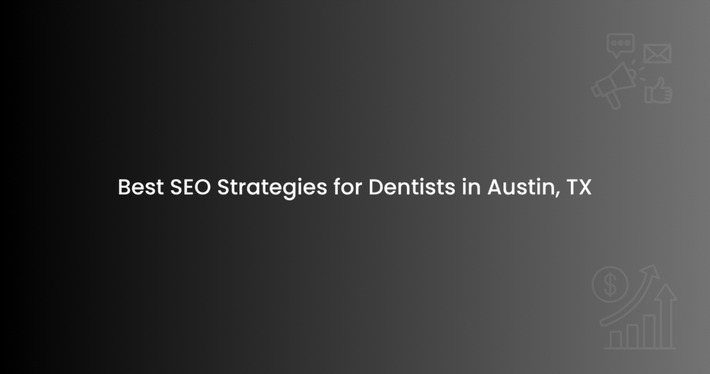Best SEO Strategies for Dentists in Austin, TX