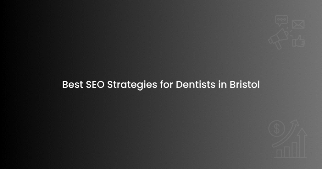 Best SEO Strategies for Dentists in Bristol