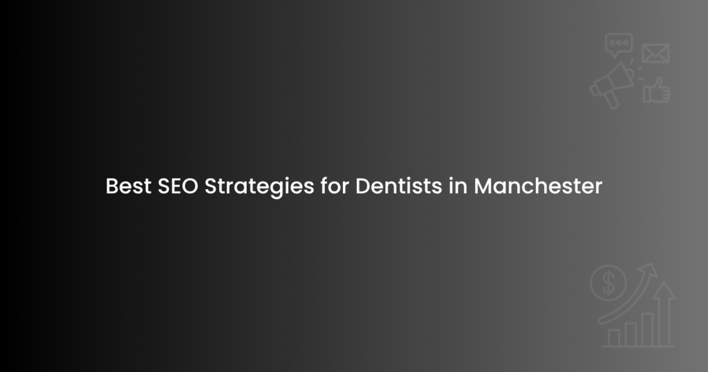 Best SEO Strategies for Dentists in Manchester