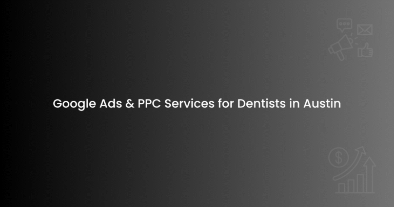Google Ads & PPC Services for Dentists in Austin