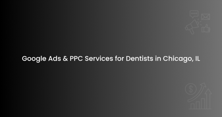 Google Ads & PPC Services for Dentists in Chicago, IL