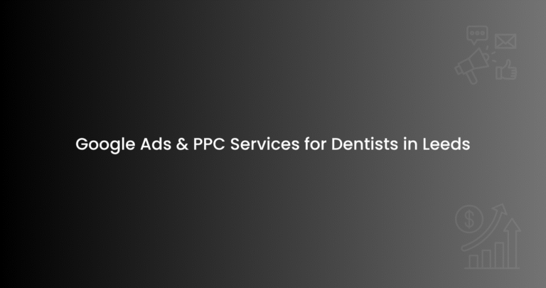 Google Ads & PPC Services for Dentists in Leeds