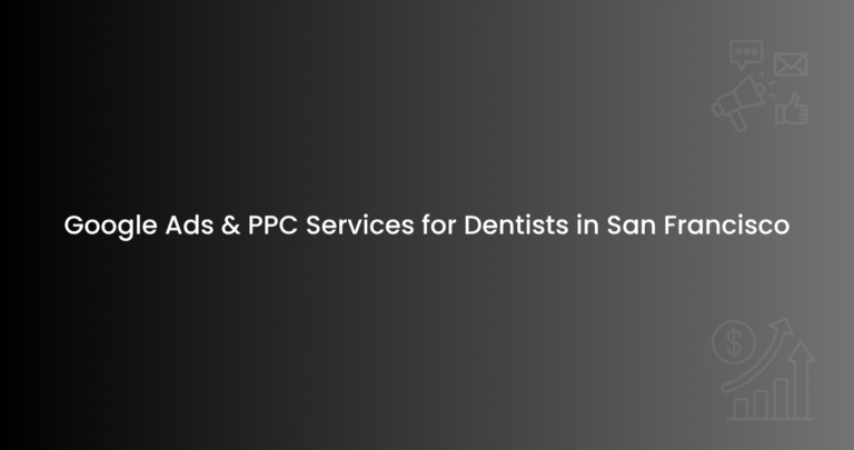 Google Ads & PPC Services for Dentists in San Francisco