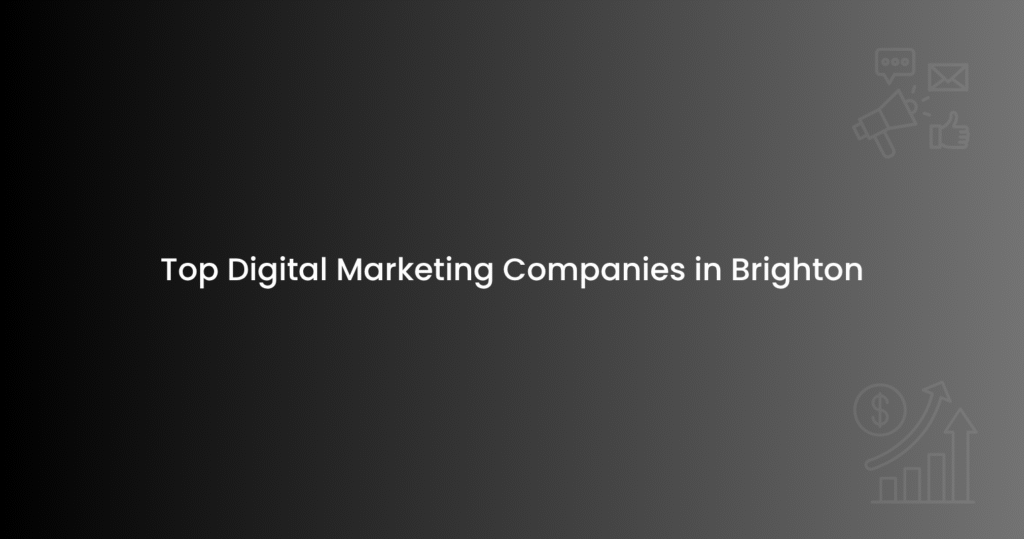 Top Digital Marketing Companies in Brighton