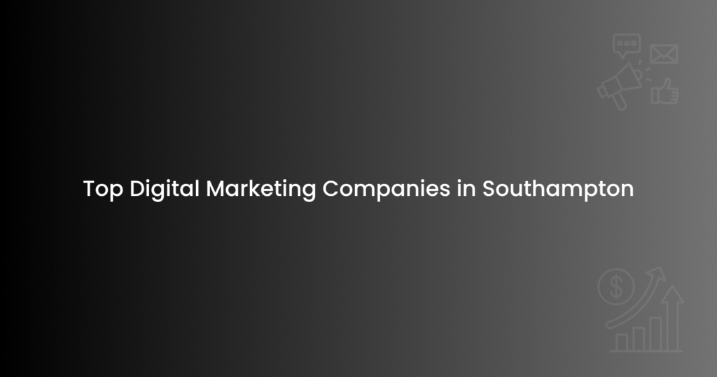 Top Digital Marketing Companies in Southampton