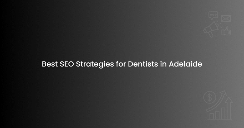 Best SEO Strategies for Dentists in Adelaide
