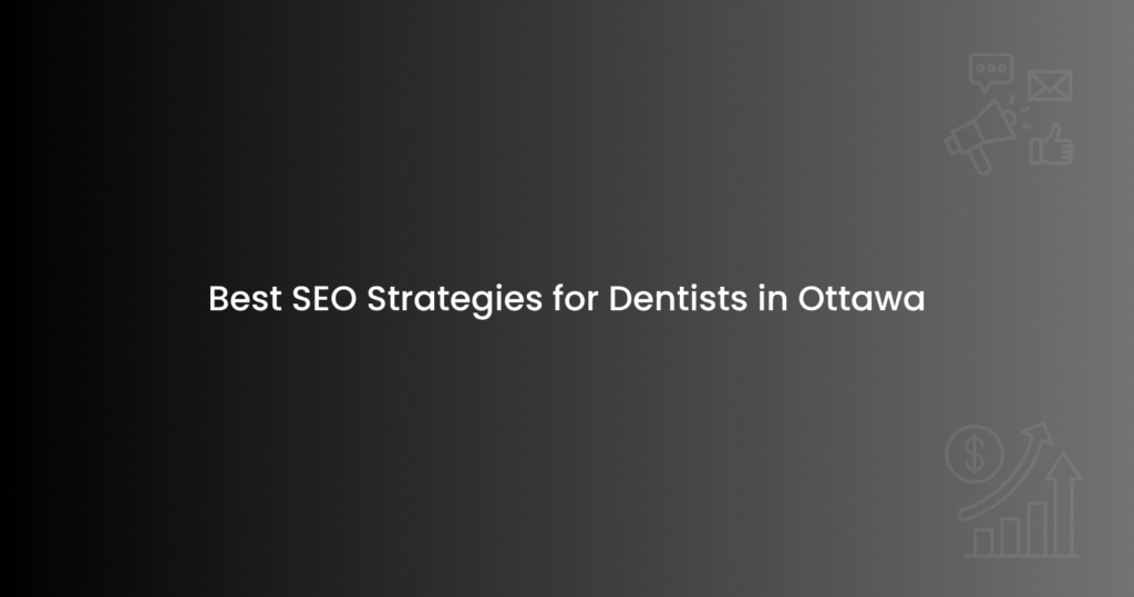 Best SEO Strategies for Dentists in Ottawa