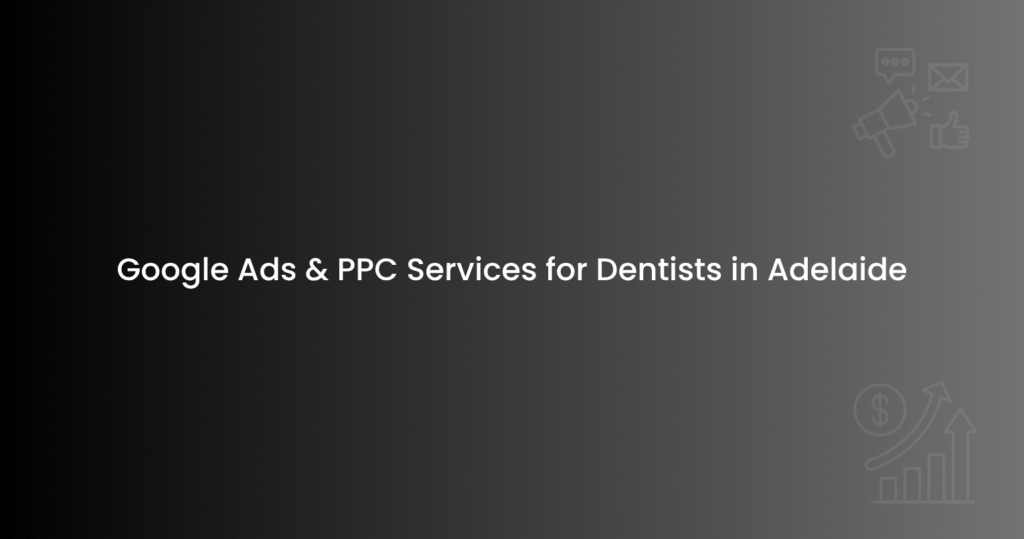 Google Ads & PPC Services for Dentists in Adelaide
