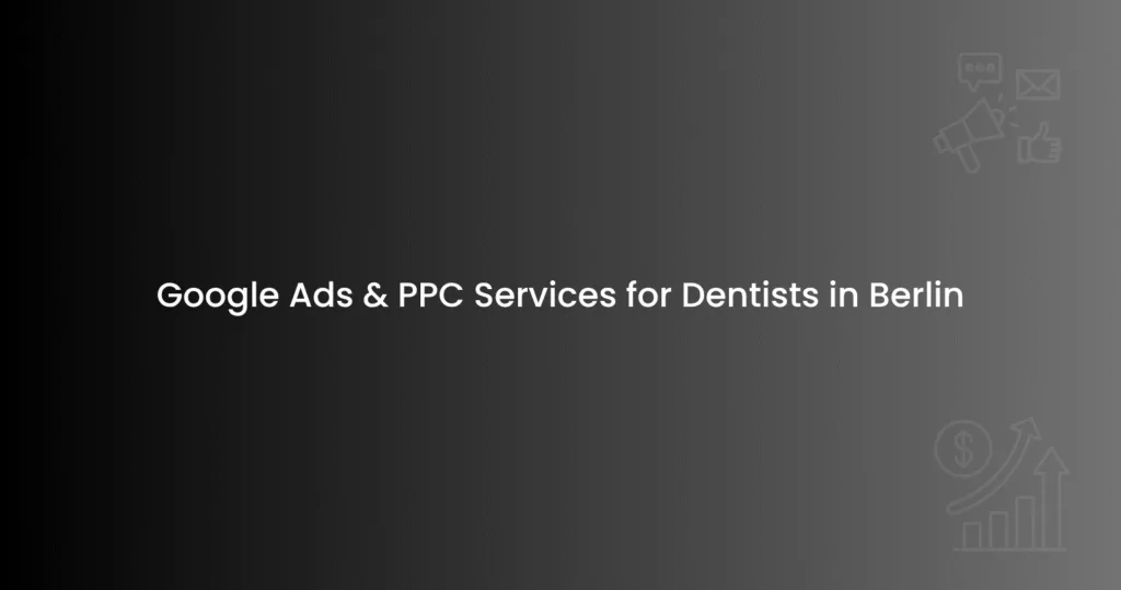 Google Ads & PPC Services for Dentists in Berlin