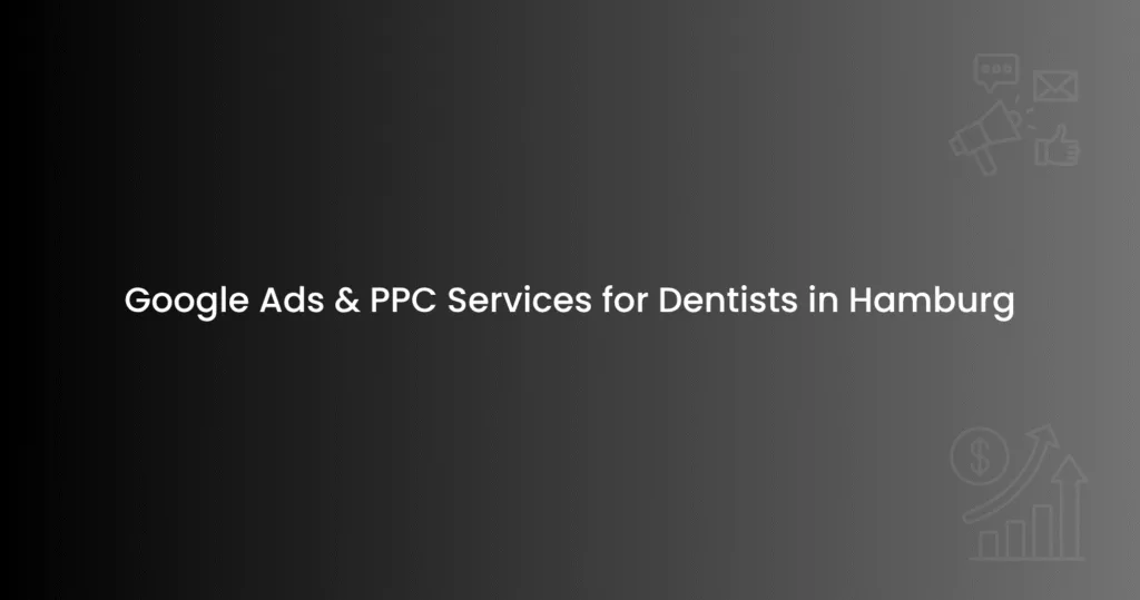 Google Ads & PPC Services for Dentists in Hamburg