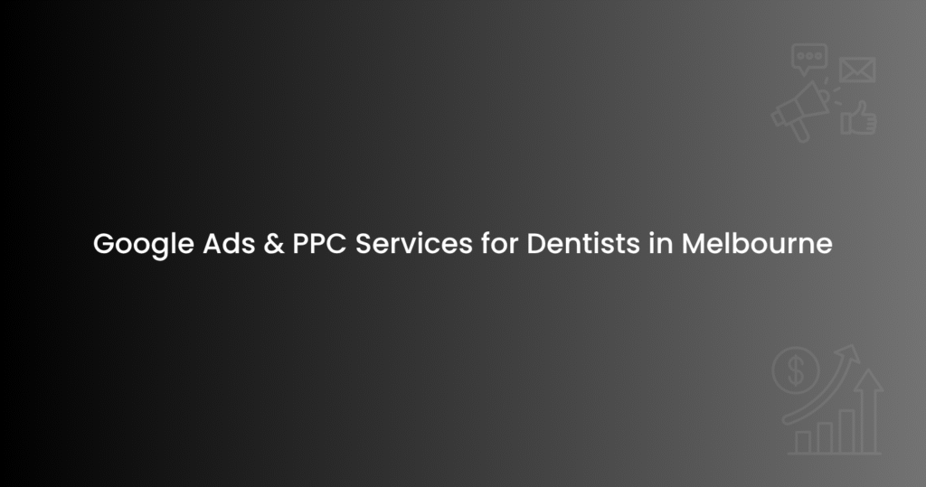 Google Ads & PPC Services for Dentists in Melbourne