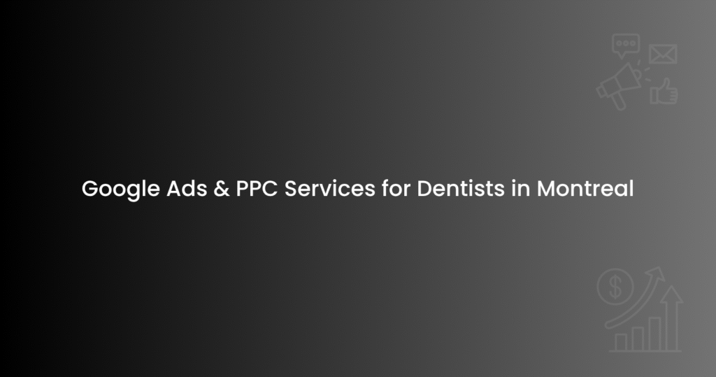 Google Ads & PPC Services for Dentists in Montreal