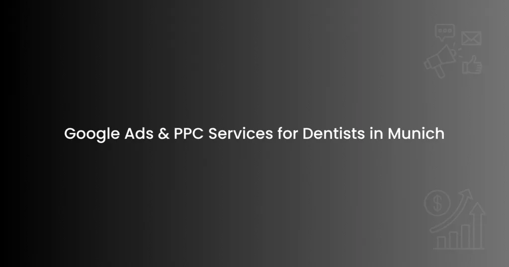 Google Ads & PPC Services for Dentists in Munich