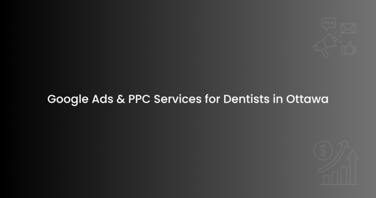 Google Ads & PPC Services for Dentists in Ottawa