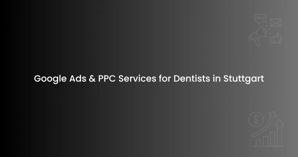 Google Ads & PPC Services for Dentists in Stuttgart