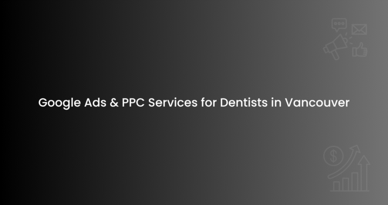 Google Ads & PPC Services for Dentists in Vancouver