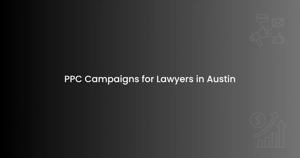 PPC Campaigns for Lawyers in Austin
