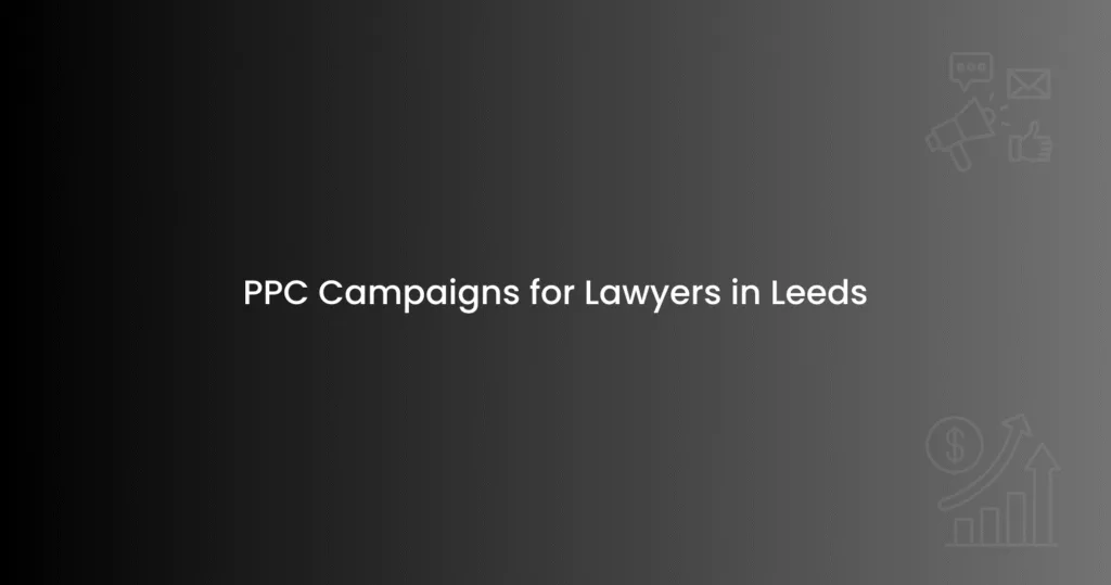 PPC Campaigns for Lawyers in Leeds