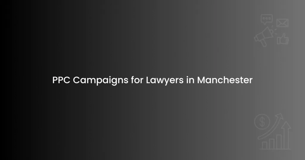 PPC Campaigns for Lawyers in Manchester