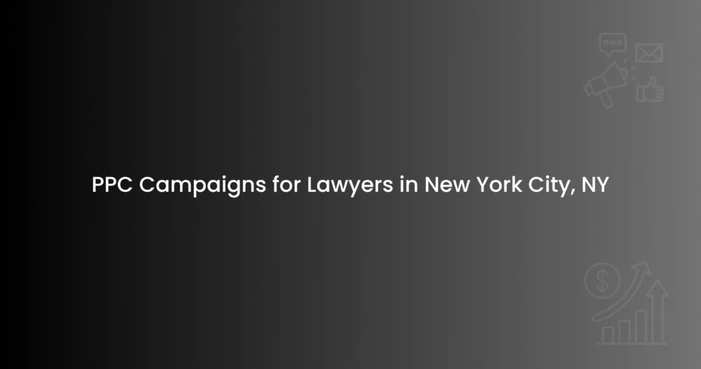 PPC Campaigns for Lawyers in New York City, NY