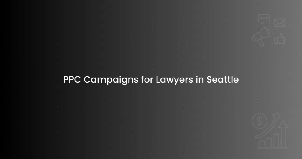 PPC Campaigns for Lawyers in Seattle (1)