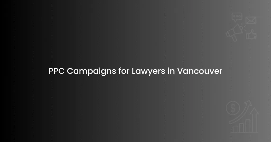 PPC Campaigns for Lawyers in Vancouver