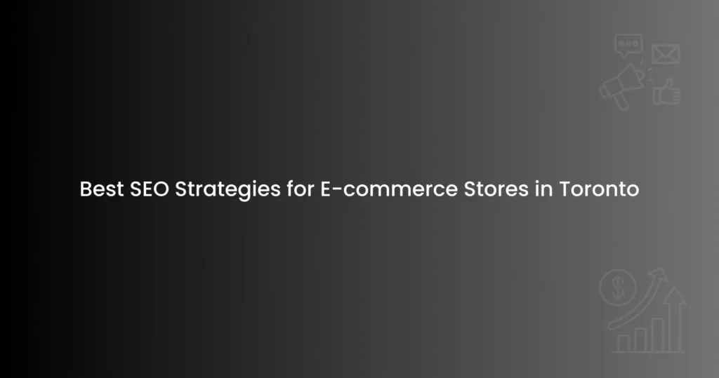 Best SEO Strategies for E-commerce Stores in Toronto