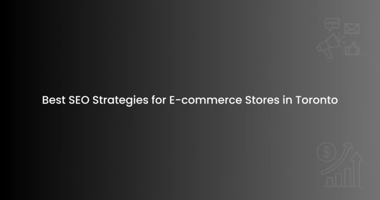 Best SEO Strategies for E-commerce Stores in Toronto