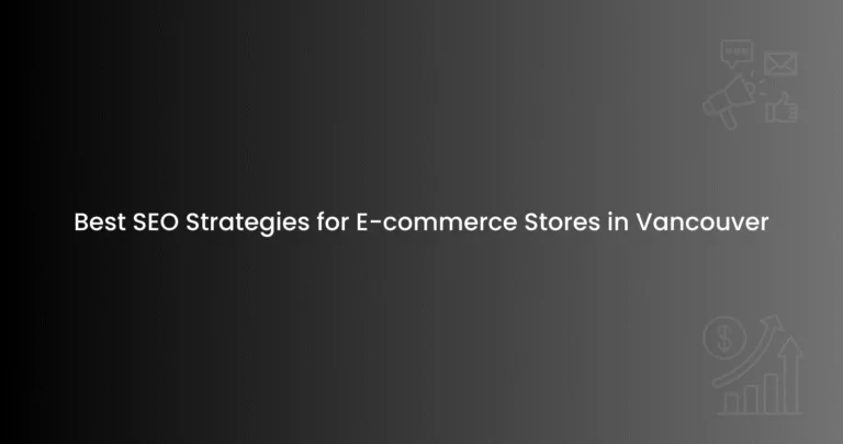 Best SEO Strategies for E-commerce Stores in Vancouver