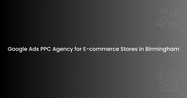 Google Ads PPC Agency for E-commerce Stores in Birmingham