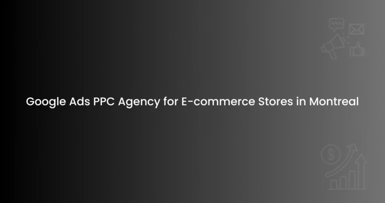 Google Ads PPC Agency for E-commerce Stores in Montreal