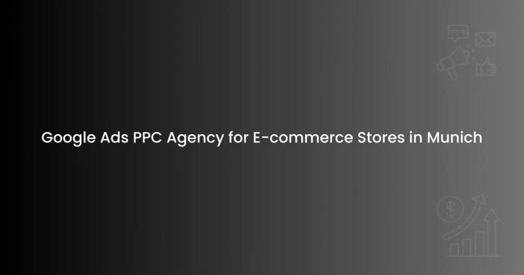 Google Ads PPC Agency for E-commerce Stores in Munic