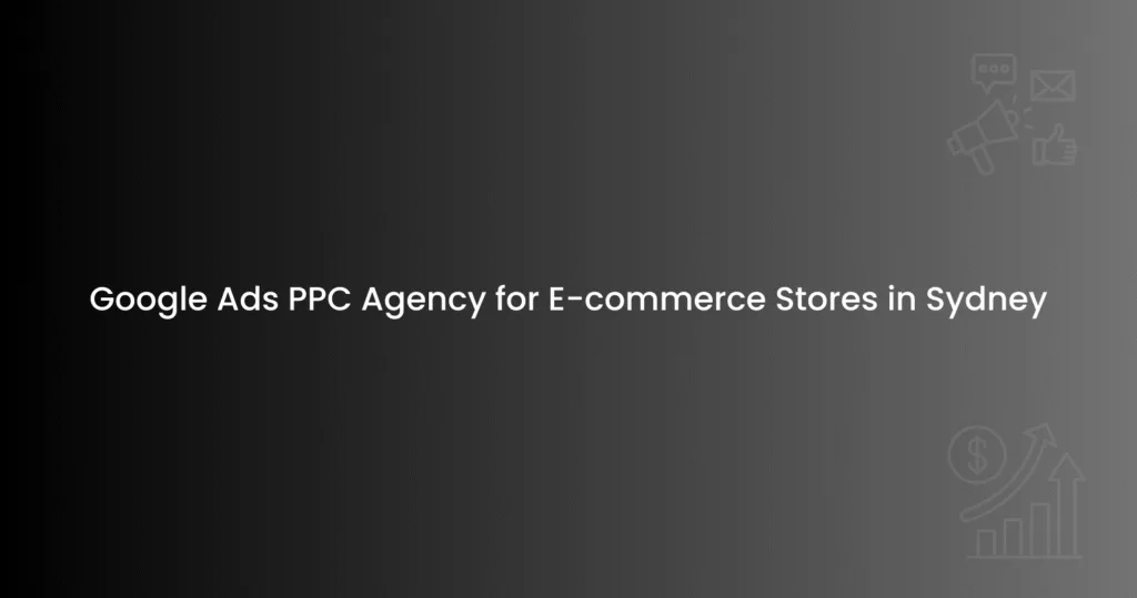 Google Ads PPC Agency for E-commerce Stores in Sydney
