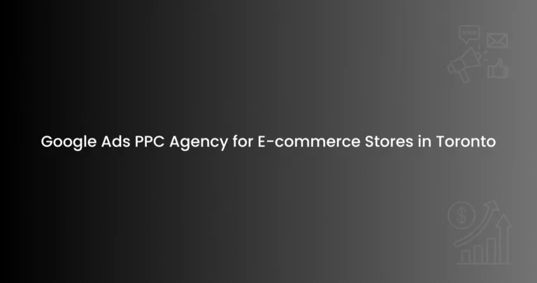 Google Ads PPC Agency for E-commerce Stores in Toronto