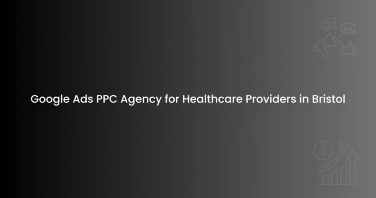 Google Ads PPC Agency for Healthcare Providers in Bristol