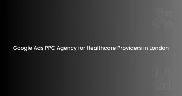 Google Ads PPC Agency for Healthcare Providers in London