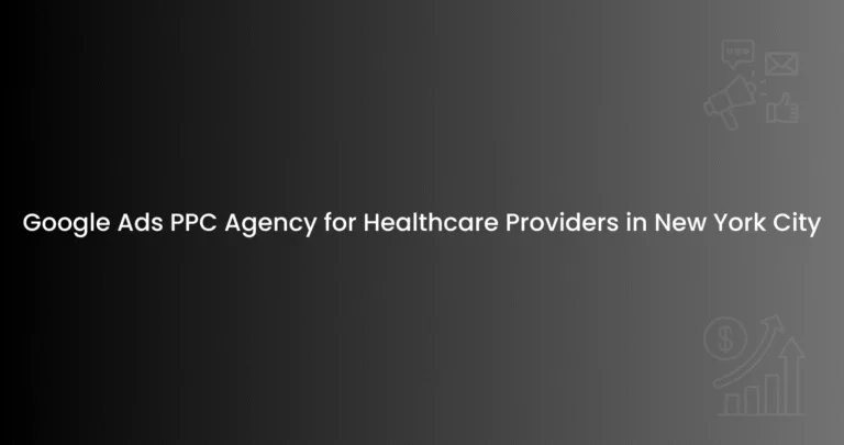 Google Ads PPC Agency for Healthcare Providers in New York City