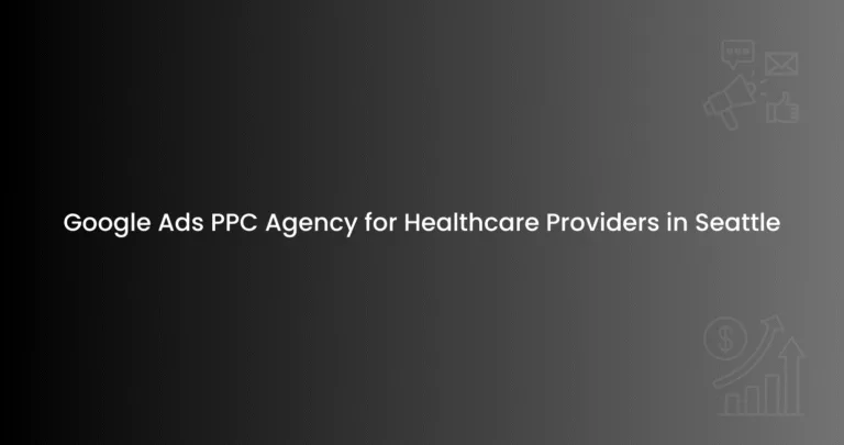Google Ads PPC Agency for Healthcare Providers in Seattle