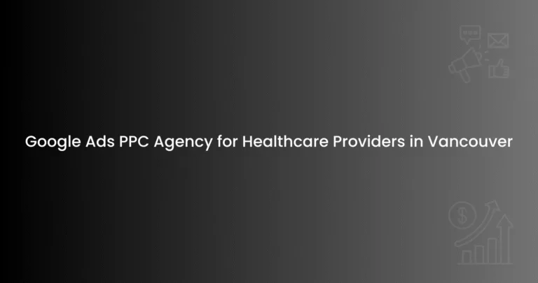 Google Ads PPC Agency for Healthcare Providers in Vancouver