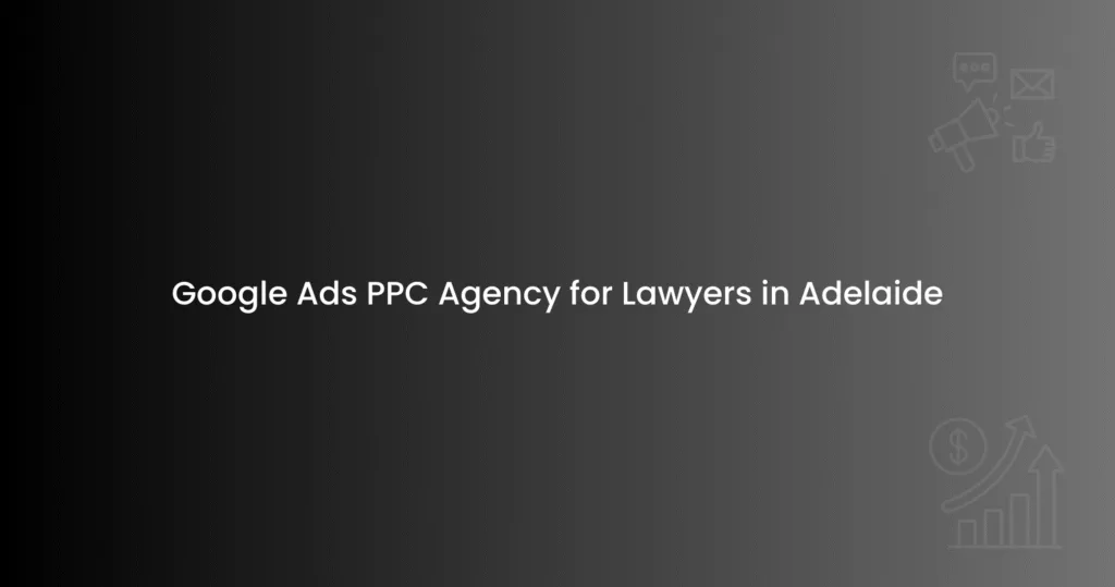 Google Ads PPC Agency for Lawyers in Adelaide