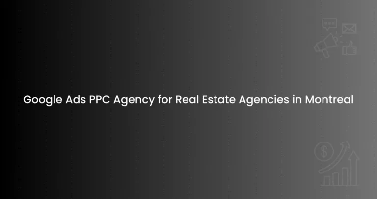 Google Ads PPC Agency for Real Estate Agencies in Montreal