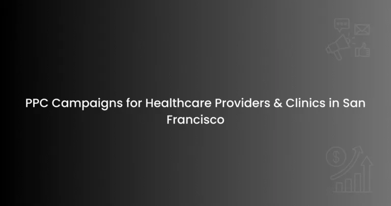 PPC Campaigns for Healthcare Providers & Clinics in San Francisco